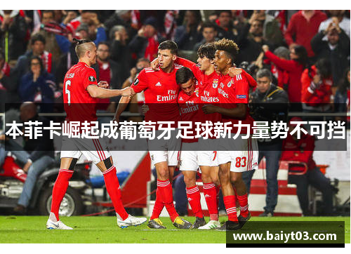 本菲卡崛起成葡萄牙足球新力量势不可挡