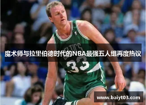 魔术师与拉里伯德时代的NBA最强五人组再度热议